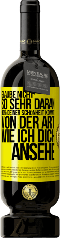 49,95 € Kostenloser Versand | Rotwein Premium Ausgabe MBS® Reserve Glaube nicht so sehr daran. 90% deiner Schönheit kommt von der Art, wie ich dich ansehe Gelbes Etikett. Anpassbares Etikett Reserve 12 Monate Ernte 2014 Tempranillo