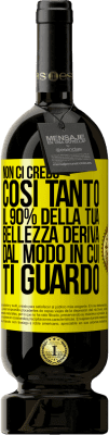 49,95 € Spedizione Gratuita | Vino rosso Edizione Premium MBS® Riserva Non ci credo così tanto. Il 90% della tua bellezza deriva dal modo in cui ti guardo Etichetta Gialla. Etichetta personalizzabile Riserva 12 Mesi Raccogliere 2014 Tempranillo