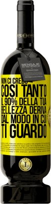 49,95 € Spedizione Gratuita | Vino rosso Edizione Premium MBS® Riserva Non ci credo così tanto. Il 90% della tua bellezza deriva dal modo in cui ti guardo Etichetta Gialla. Etichetta personalizzabile Riserva 12 Mesi Raccogliere 2016 Tempranillo