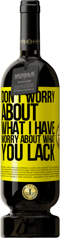 49,95 € Free Shipping | Red Wine Premium Edition MBS® Reserve Don't worry about what I have, worry about what you lack Yellow Label. Customizable label Reserve 12 Months Harvest 2016 Tempranillo