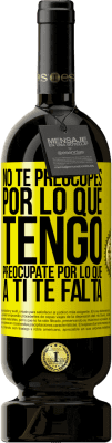 49,95 € Envío gratis | Vino Tinto Edición Premium MBS® Reserva No te preocupes por lo que tengo, preocúpate por lo que a ti te falta Etiqueta Amarilla. Etiqueta personalizable Reserva 12 Meses Cosecha 2016 Tempranillo