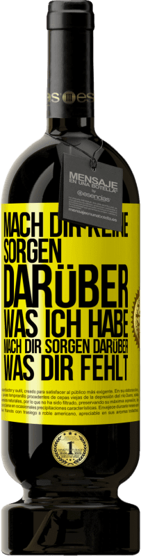 49,95 € Kostenloser Versand | Rotwein Premium Ausgabe MBS® Reserve Mach Dir keine Sorgen darüber, was ich habe, mach Dir Sorgen darüber, was Dir fehlt Gelbes Etikett. Anpassbares Etikett Reserve 12 Monate Ernte 2014 Tempranillo