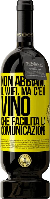 49,95 € Spedizione Gratuita | Vino rosso Edizione Premium MBS® Riserva Non abbiamo il Wifi, ma c'è il vino, che facilita la comunicazione Etichetta Gialla. Etichetta personalizzabile Riserva 12 Mesi Raccogliere 2015 Tempranillo