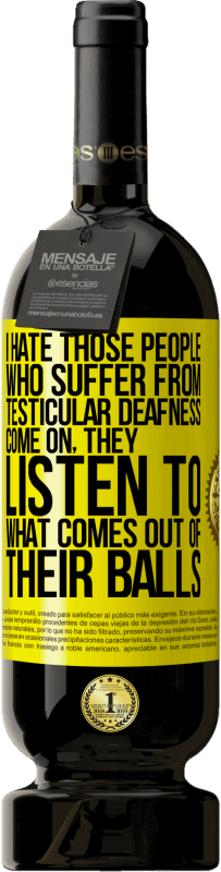 49,95 € 免费送货 | 红酒 高级版 MBS® 预订 我讨厌那些睾丸性耳聋的人...来吧，他们听从球中传出的声音 黄色标签. 可自定义的标签 预订 12 个月 收成 2015 Tempranillo