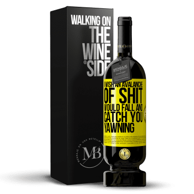 «I wish an avalanche of shit would fall and catch you yawning» Premium Edition MBS® Reserve