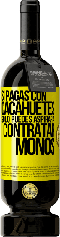 49,95 € Envío gratis | Vino Tinto Edición Premium MBS® Reserva Si pagas con cacahuetes, sólo puedes aspirar a contratar monos Etiqueta Amarilla. Etiqueta personalizable Reserva 12 Meses Cosecha 2016 Tempranillo