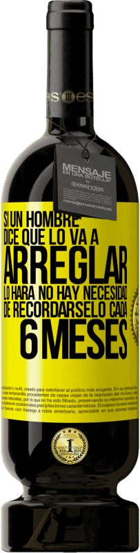 49,95 € Envío gratis | Vino Tinto Edición Premium MBS® Reserva Si un hombre dice que lo va a arreglar, lo hará. No hay necesidad de recordárselo cada 6 meses Etiqueta Amarilla. Etiqueta personalizable Reserva 12 Meses Cosecha 2016 Tempranillo