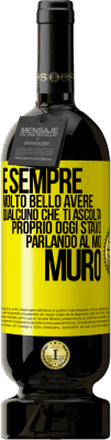 49,95 € Spedizione Gratuita | Vino rosso Edizione Premium MBS® Riserva È sempre molto bello avere qualcuno che ti ascolta. Proprio oggi stavo parlando al mio muro Etichetta Gialla. Etichetta personalizzabile Riserva 12 Mesi Raccogliere 2016 Tempranillo