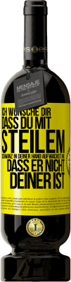 49,95 € Kostenloser Versand | Rotwein Premium Ausgabe MBS® Reserve Ich wünsche Dir, dass du mit steilem Schwanz in Deiner Hand aufwachst und dass er nicht deiner ist Gelbes Etikett. Anpassbares Etikett Reserve 12 Monate Ernte 2014 Tempranillo