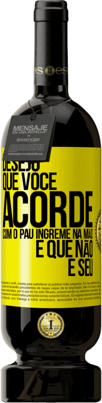 49,95 € Envio grátis | Vinho tinto Edição Premium MBS® Reserva Desejo que você acorde com o pau íngreme na mão e que não é seu Etiqueta Amarela. Etiqueta personalizável Reserva 12 Meses Colheita 2016 Tempranillo