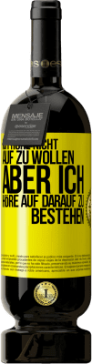 49,95 € Kostenloser Versand | Rotwein Premium Ausgabe MBS® Reserve Ich höre nicht auf zu wollen, aber ich höre auf darauf zu bestehen Gelbes Etikett. Anpassbares Etikett Reserve 12 Monate Ernte 2014 Tempranillo